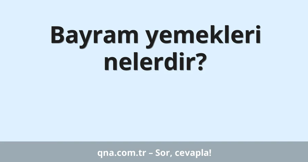 Bayram yemekleri nelerdir?