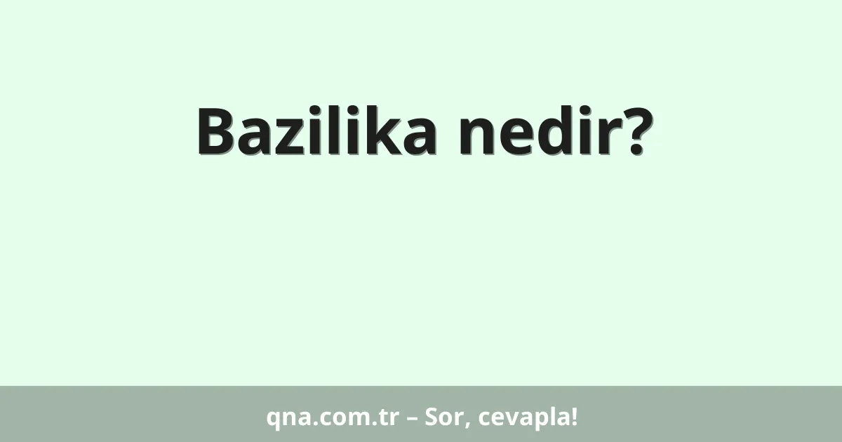 Bazilika nedir?