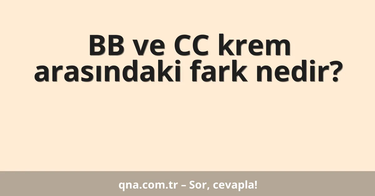 BB ve CC krem arasındaki fark nedir?