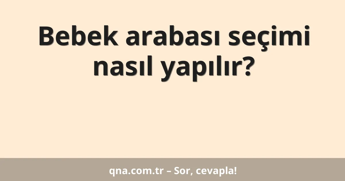 Bebek arabası seçimi nasıl yapılır?