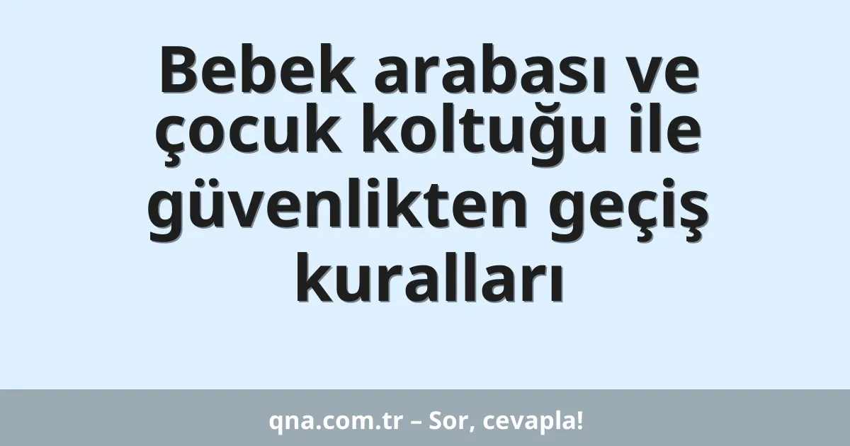 Bebek arabası ve çocuk koltuğu ile güvenlikten geçiş kuralları