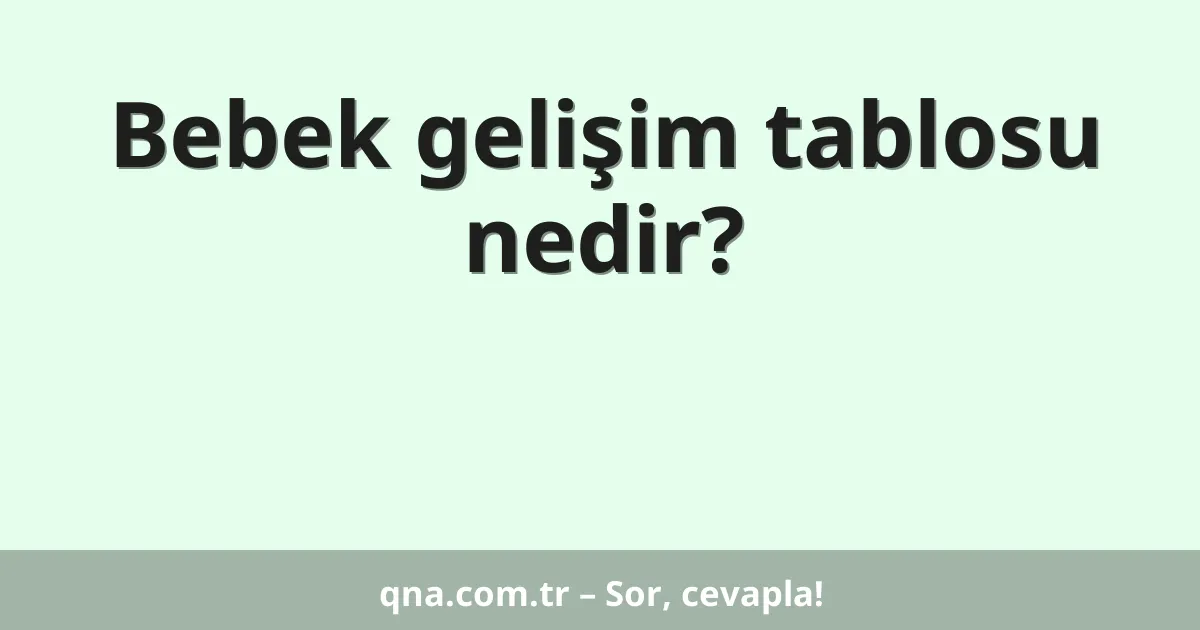 Bebek gelişim tablosu nedir?