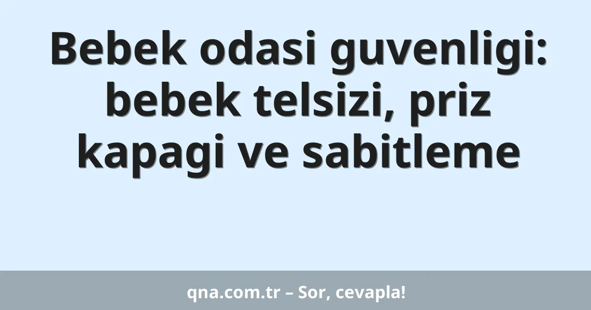 Bebek odasi guvenligi: bebek telsizi, priz kapagi ve sabitleme