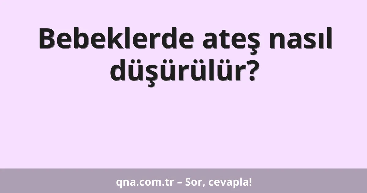 Bebeklerde ateş nasıl düşürülür?