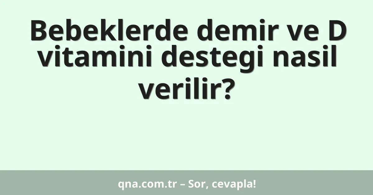 Bebeklerde demir ve D vitamini destegi nasil verilir?