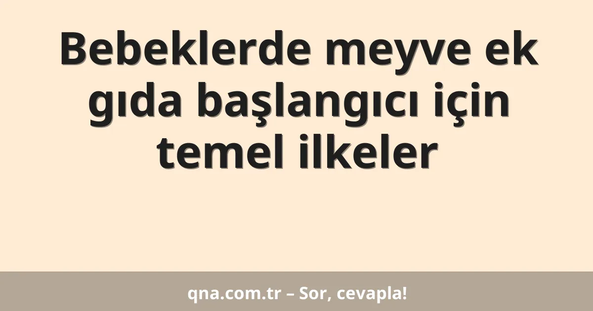 Bebeklerde meyve ek gıda başlangıcı için temel ilkeler