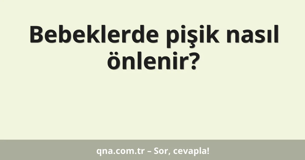 Bebeklerde pişik nasıl önlenir?