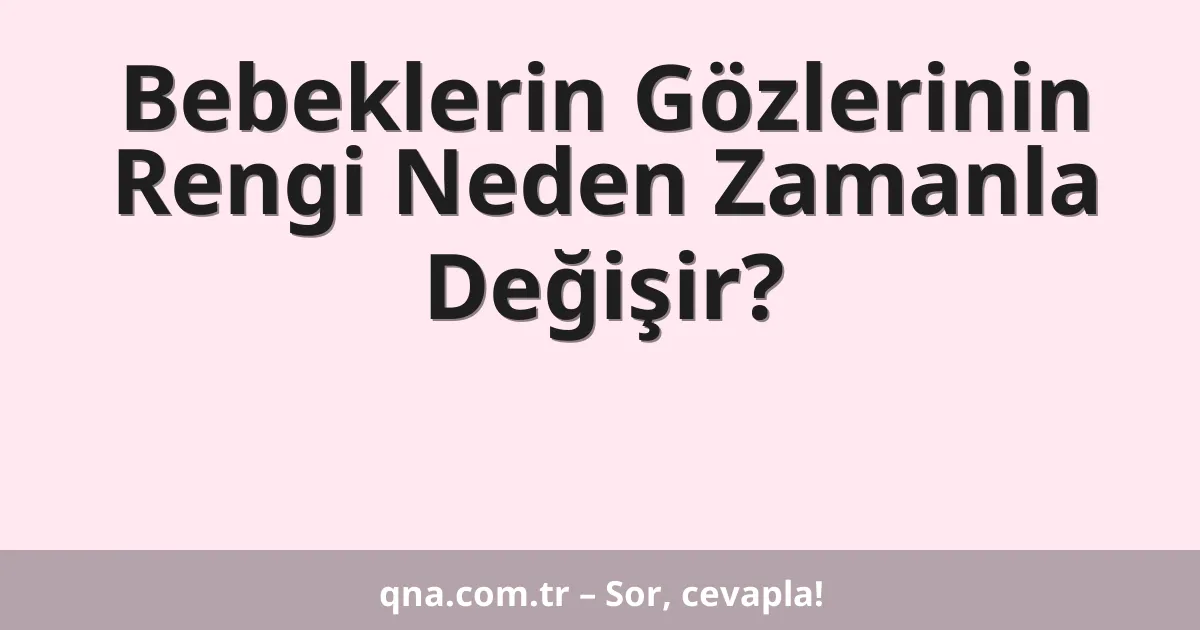 Bebeklerin Gözlerinin Rengi Neden Zamanla Değişir?