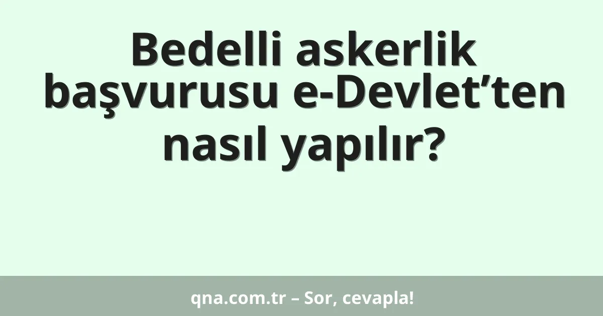 Bedelli askerlik başvurusu e-Devlet’ten nasıl yapılır?