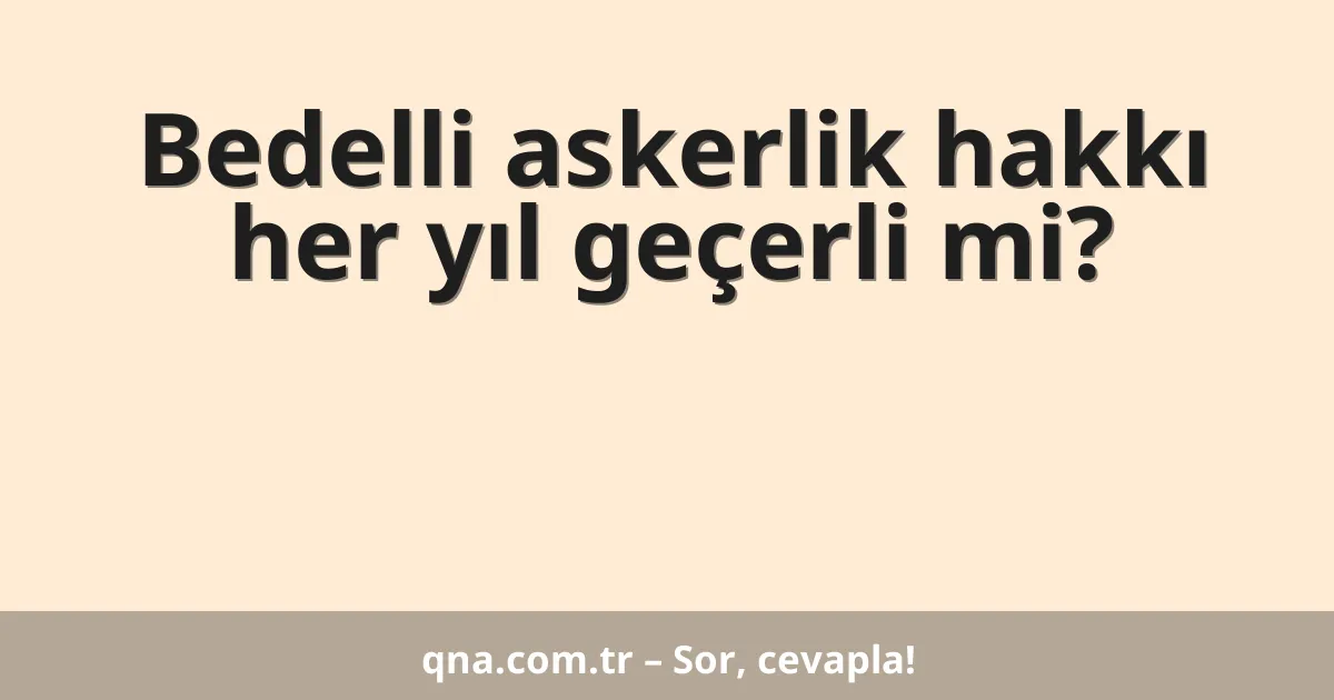 Bedelli askerlik hakkı her yıl geçerli mi?