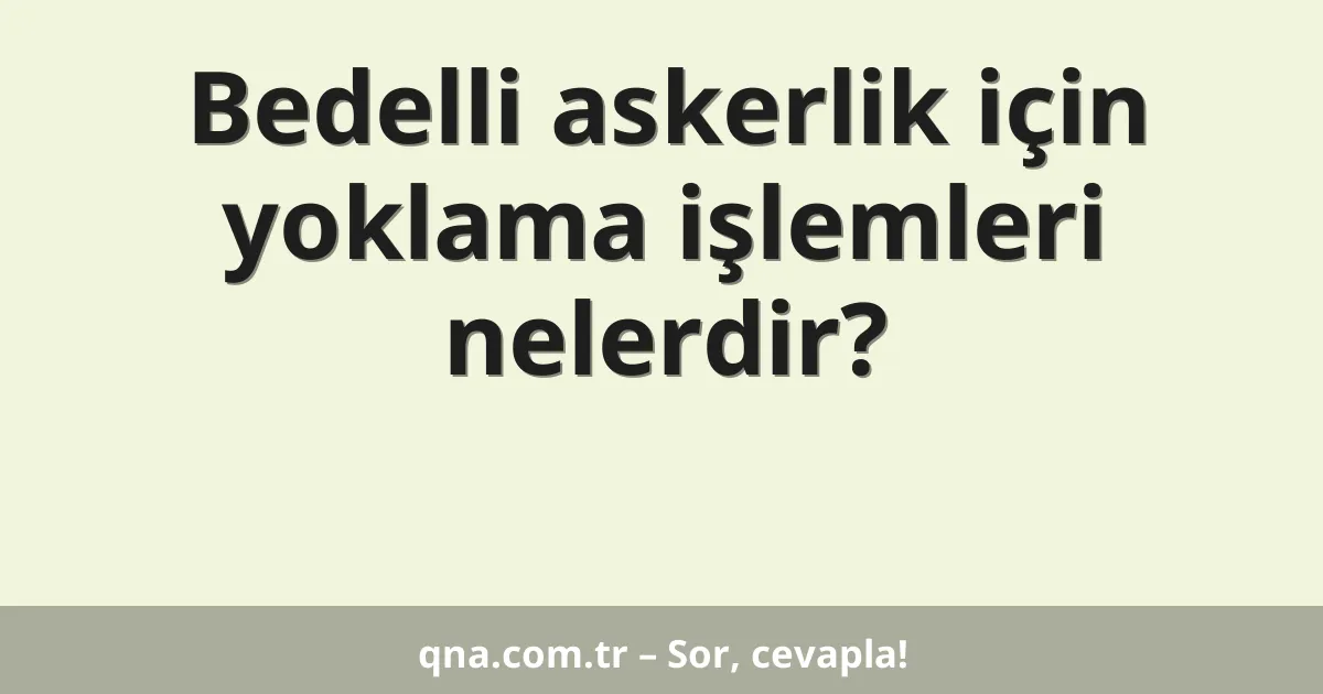 Bedelli askerlik için yoklama işlemleri nelerdir?