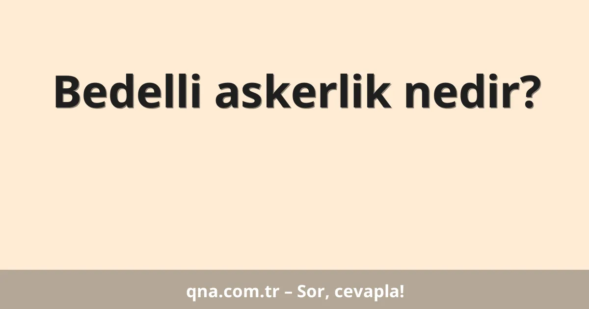 Bedelli askerlik nedir?