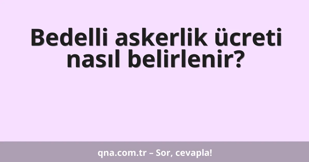 Bedelli askerlik ücreti nasıl belirlenir?
