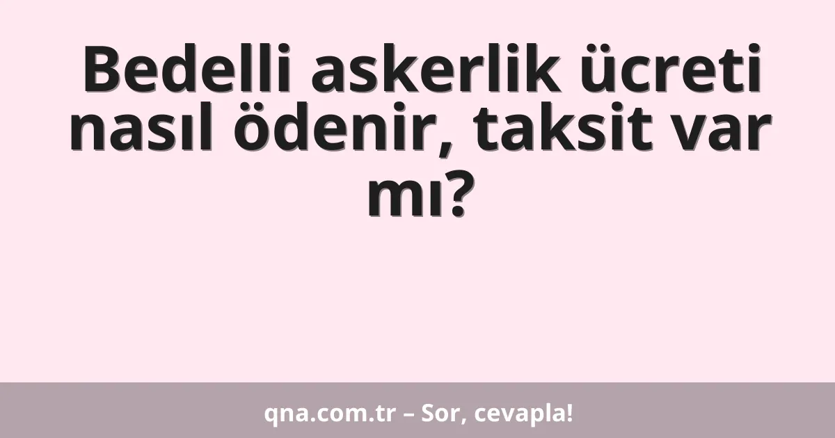 Bedelli askerlik ücreti nasıl ödenir, taksit var mı?