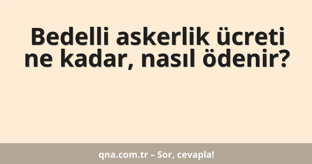 Bedelli askerlik ücreti ne kadar, nasıl ödenir?