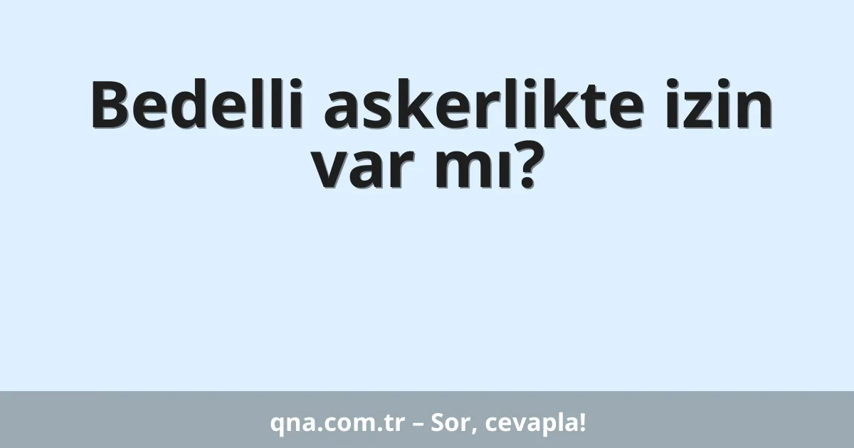 Bedelli askerlikte izin var mı?