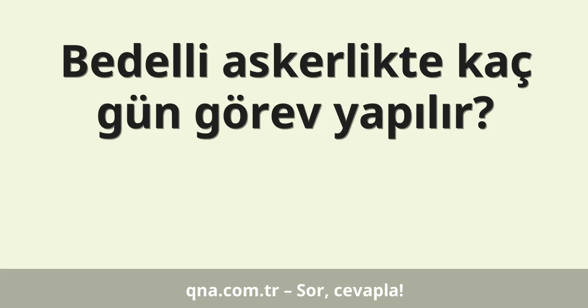 Bedelli askerlikte kaç gün görev yapılır?