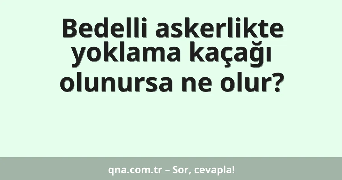 Bedelli askerlikte yoklama kaçağı olunursa ne olur?