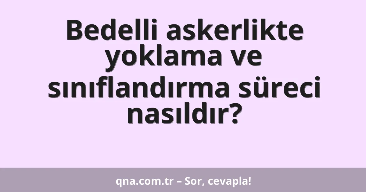 Bedelli askerlikte yoklama ve sınıflandırma süreci nasıldır?