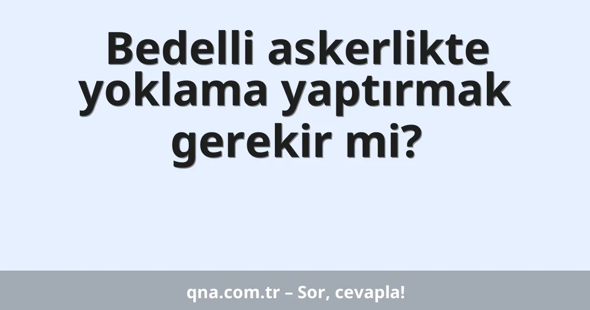 Bedelli askerlikte yoklama yaptırmak gerekir mi?