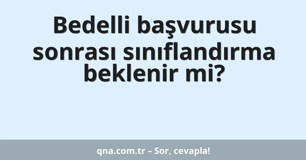 Bedelli başvurusu sonrası sınıflandırma beklenir mi?