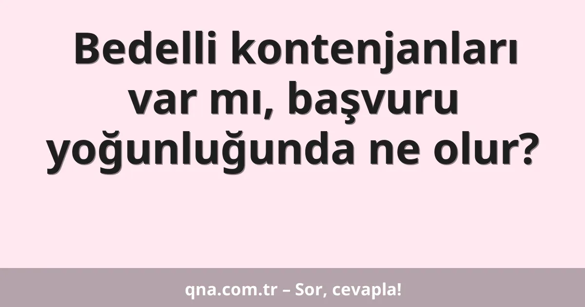 Bedelli kontenjanları var mı, başvuru yoğunluğunda ne olur?