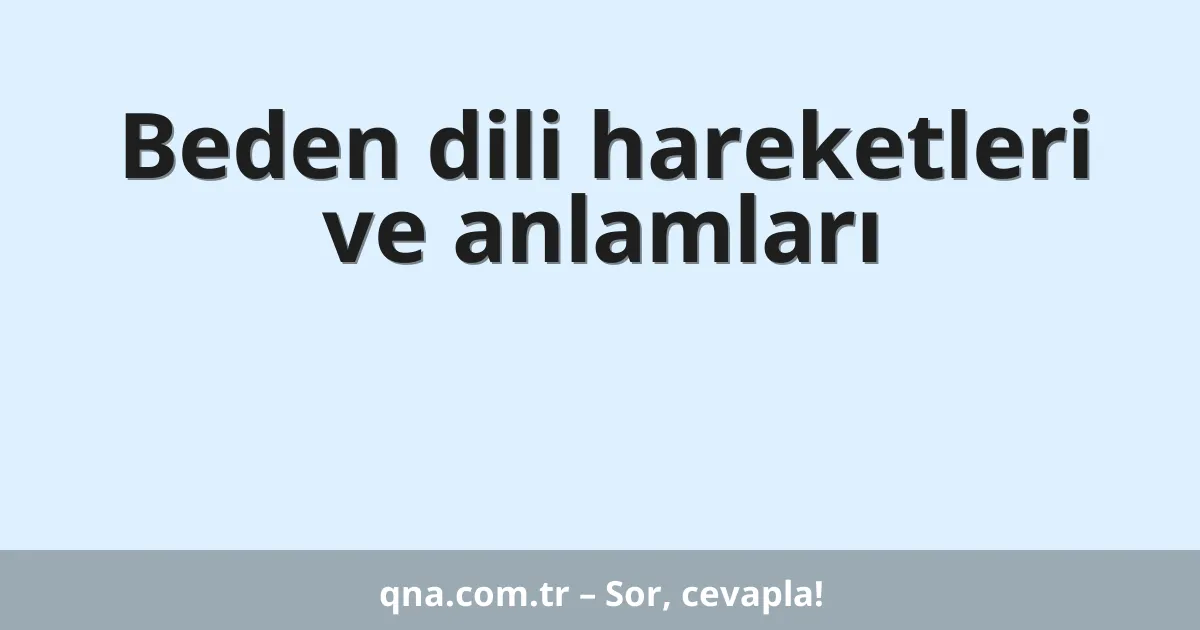 Beden dili hareketleri ve anlamları