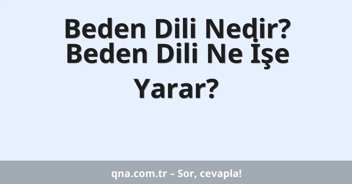 Beden Dili Nedir? Beden Dili Ne İşe Yarar?