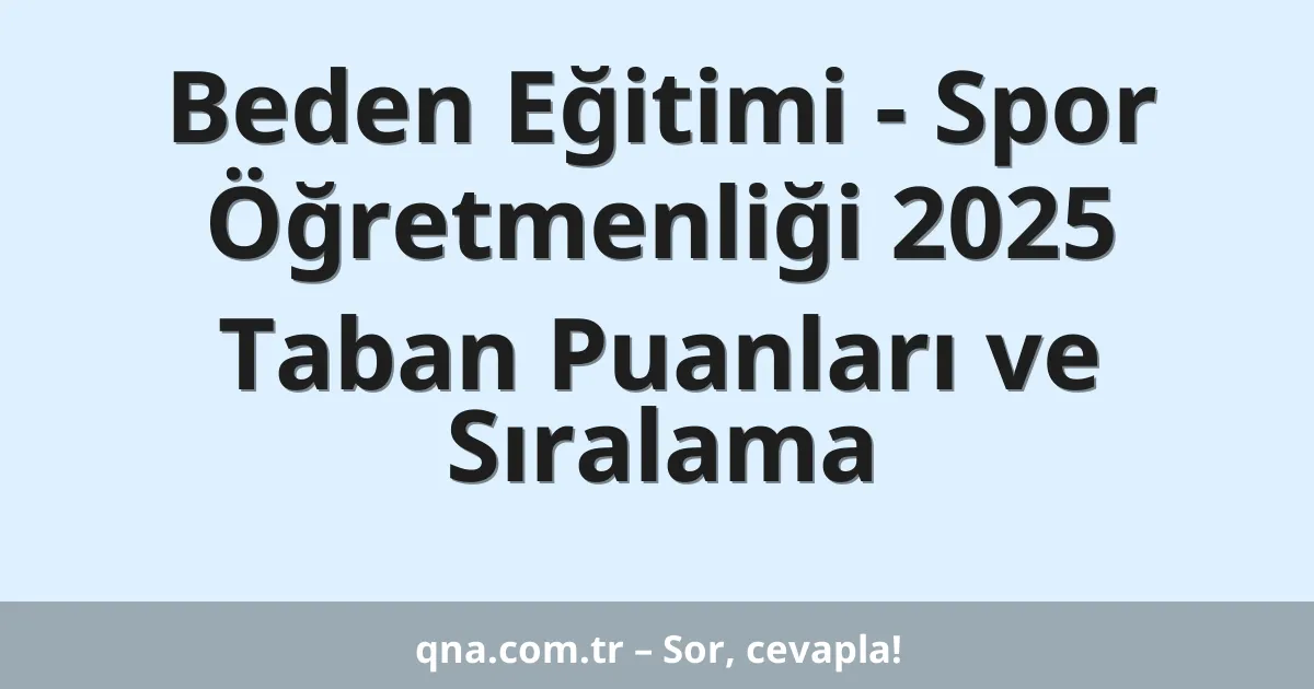 Beden Eğitimi - Spor Öğretmenliği 2025 Taban Puanları ve Sıralama