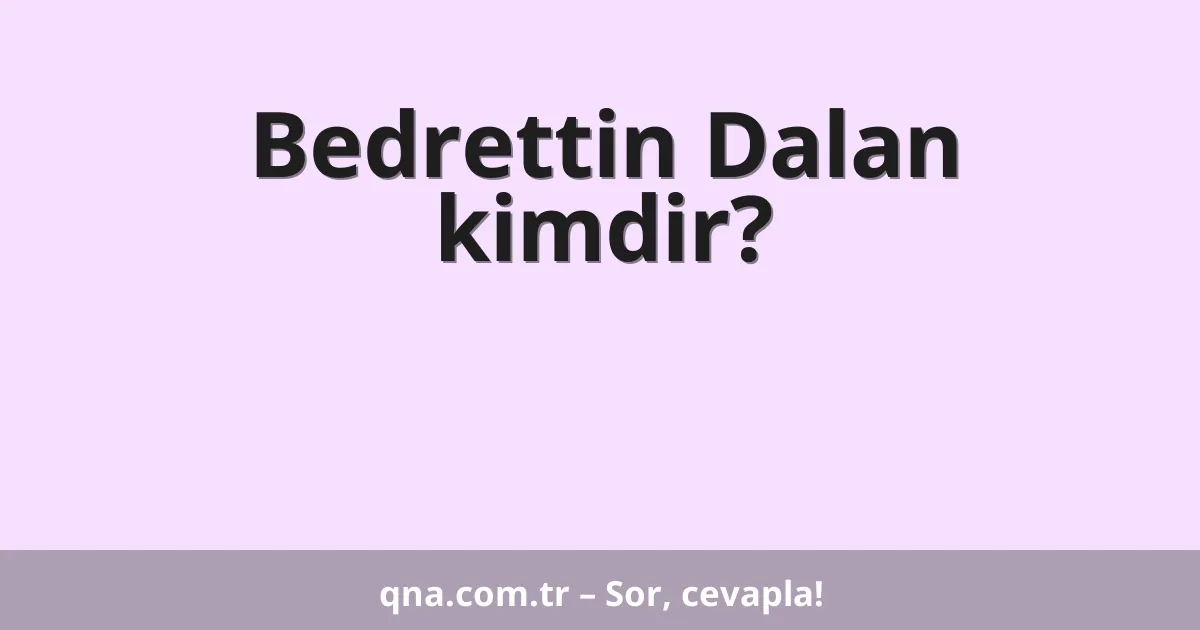 Bedrettin Dalan kimdir?