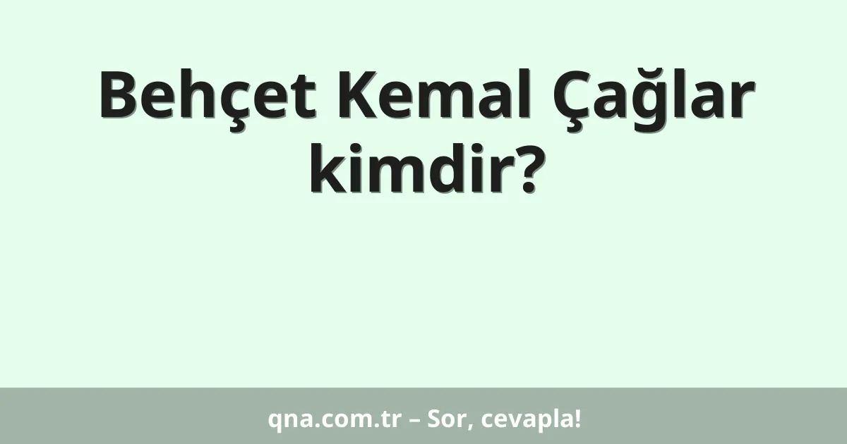 Behçet Kemal Çağlar kimdir?
