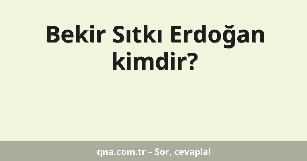 Bekir Sıtkı Erdoğan kimdir?