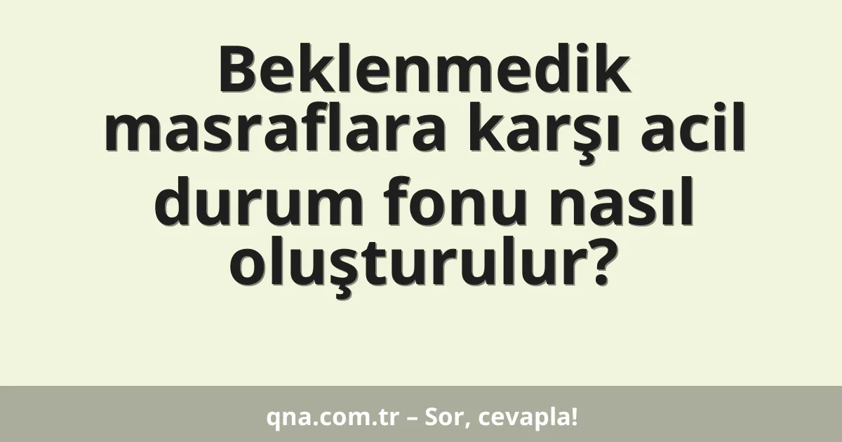 Beklenmedik masraflara karşı acil durum fonu nasıl oluşturulur?