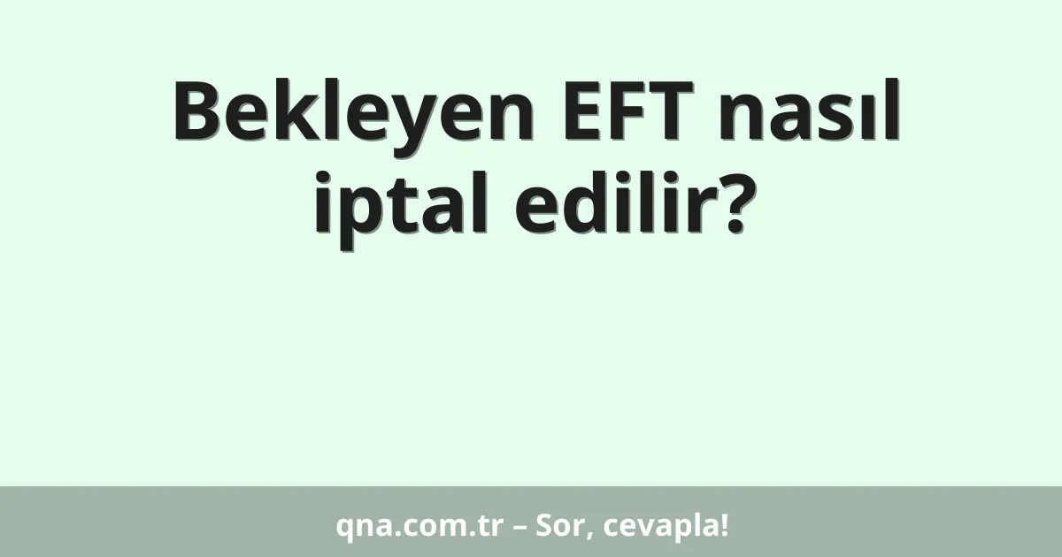 Bekleyen EFT nasıl iptal edilir?