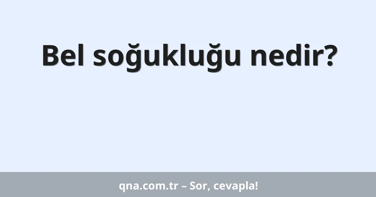Bel soğukluğu nedir?