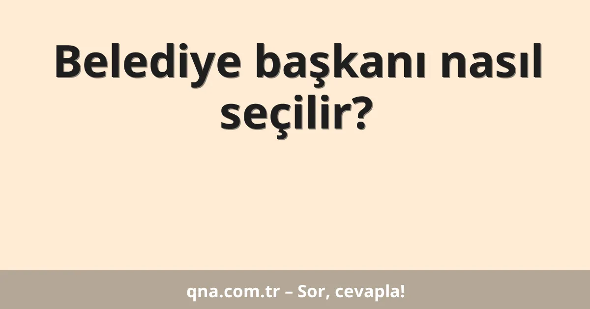 Belediye başkanı nasıl seçilir?