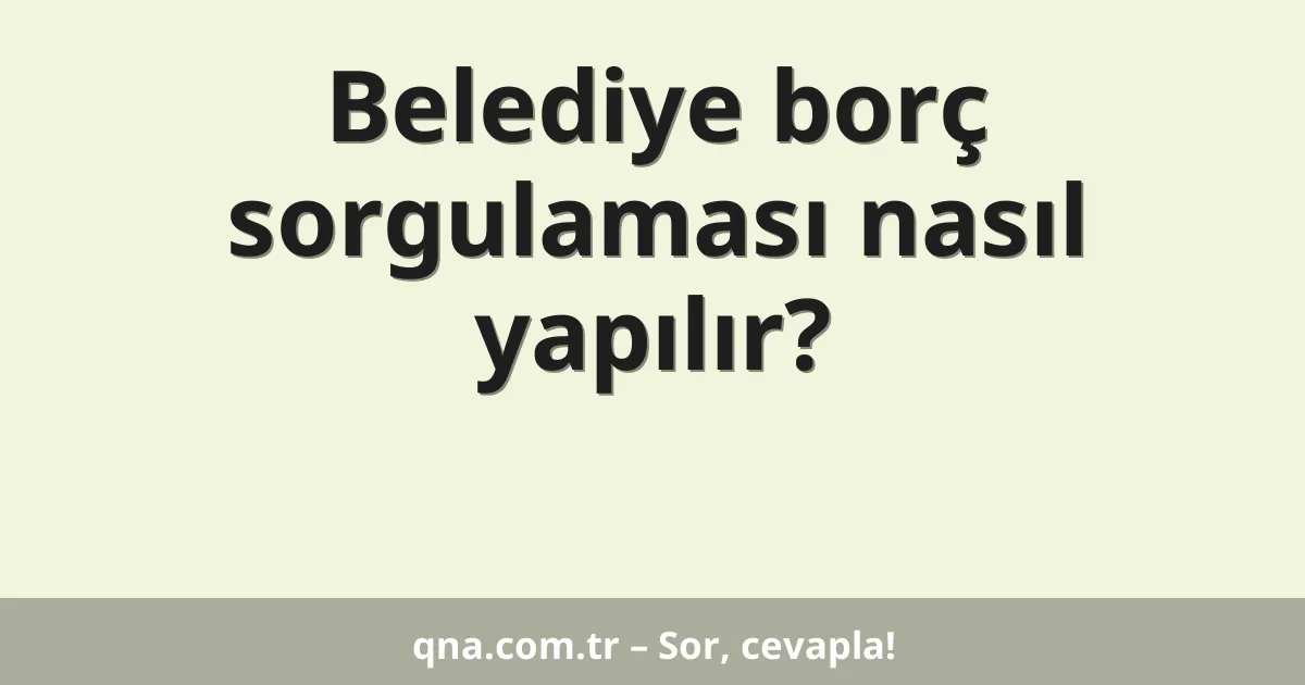 Belediye borç sorgulaması nasıl yapılır?