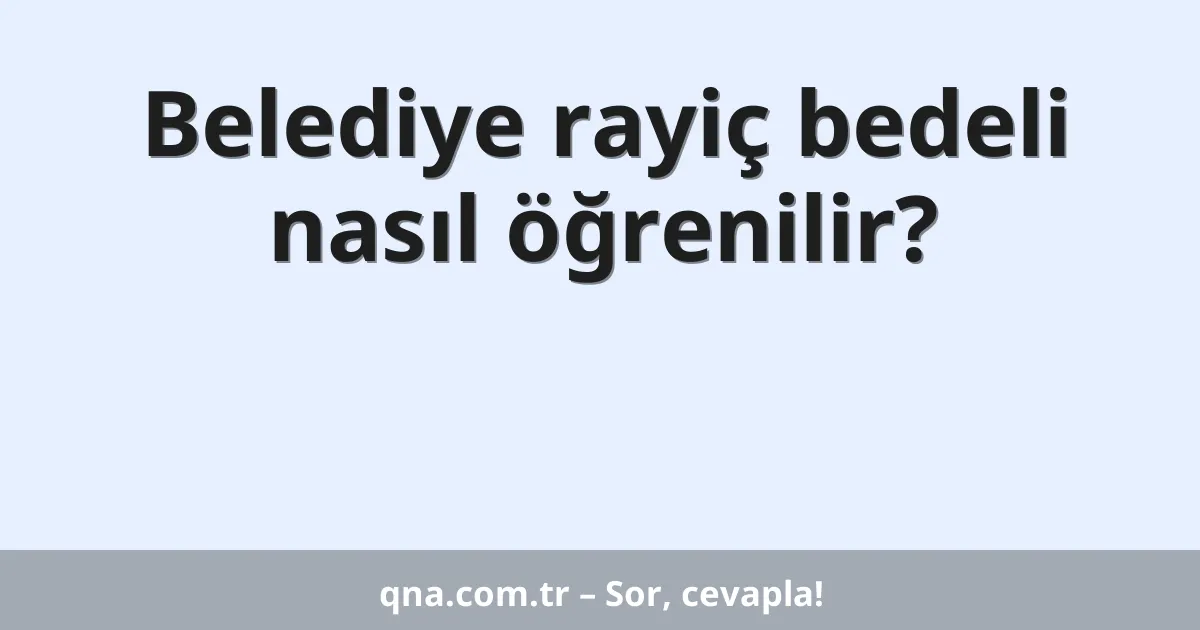 Belediye rayiç bedeli nasıl öğrenilir?