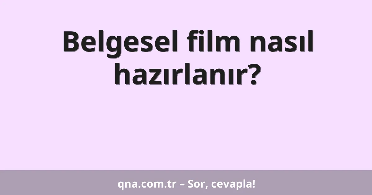 Belgesel film nasıl hazırlanır?