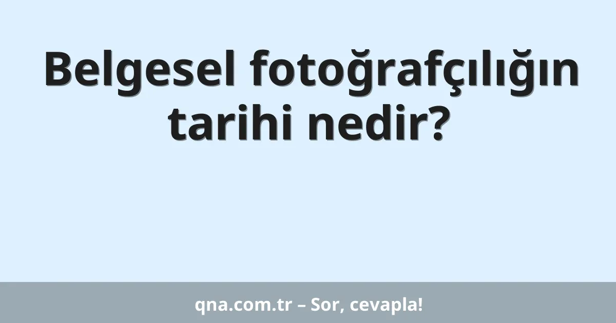 Belgesel fotoğrafçılığın tarihi nedir?