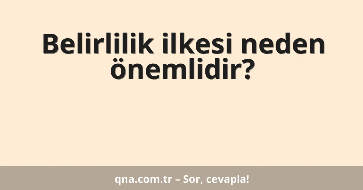Belirlilik ilkesi neden önemlidir?