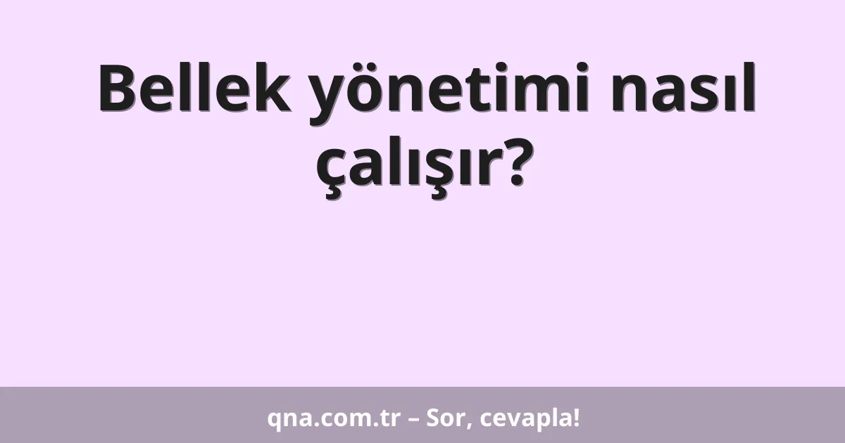 Bellek yönetimi nasıl çalışır?
