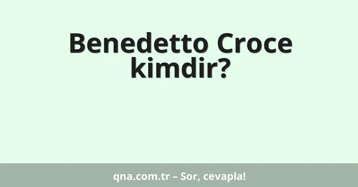 Benedetto Croce kimdir?