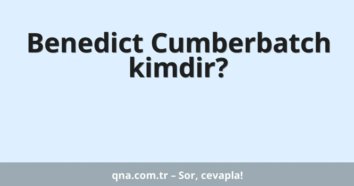 Benedict Cumberbatch kimdir?