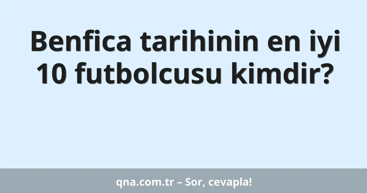 Benfica tarihinin en iyi 10 futbolcusu kimdir?