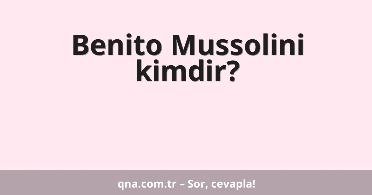 Benito Mussolini kimdir?