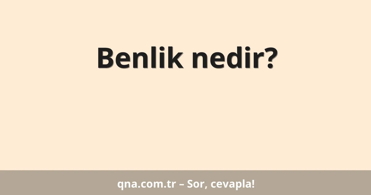 Benlik nedir?