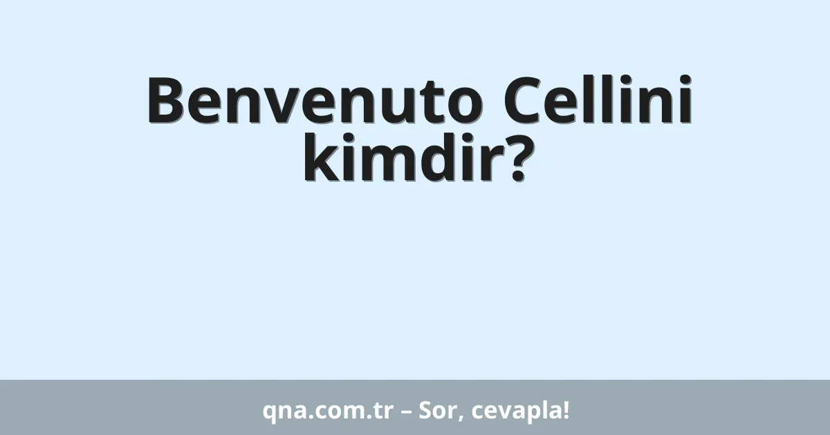 Benvenuto Cellini kimdir?