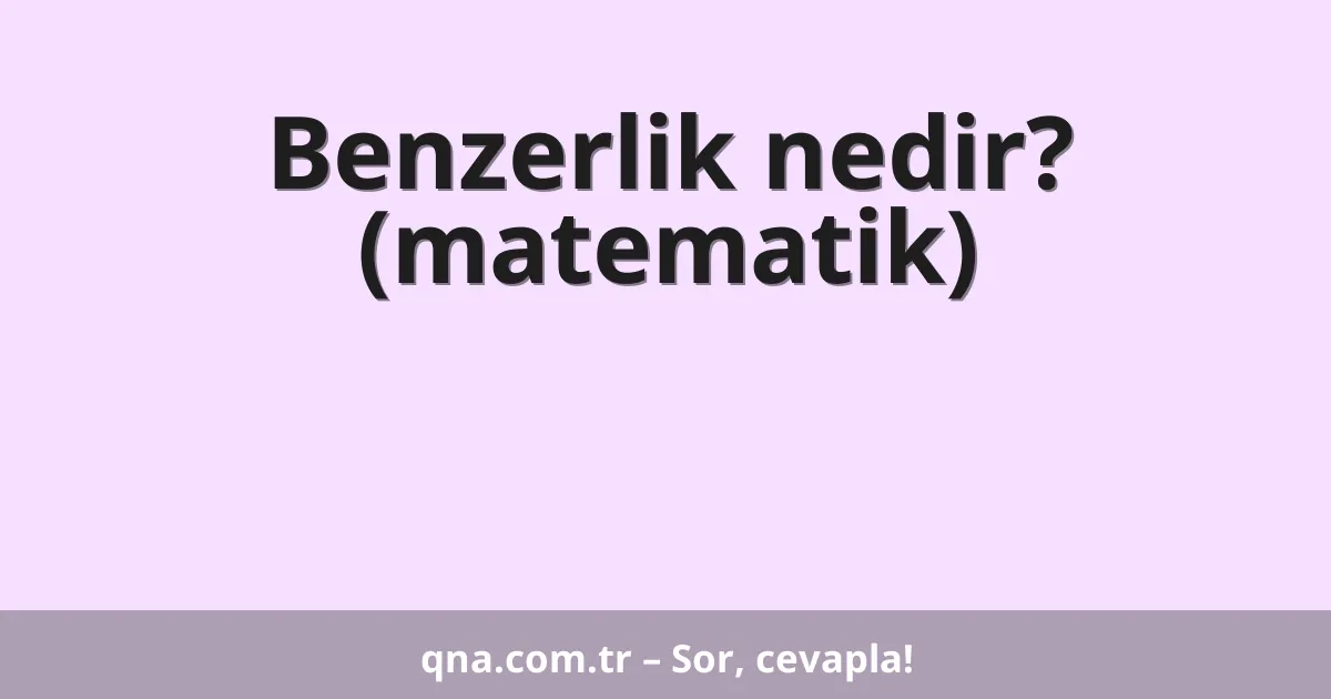 Benzerlik nedir? (matematik)