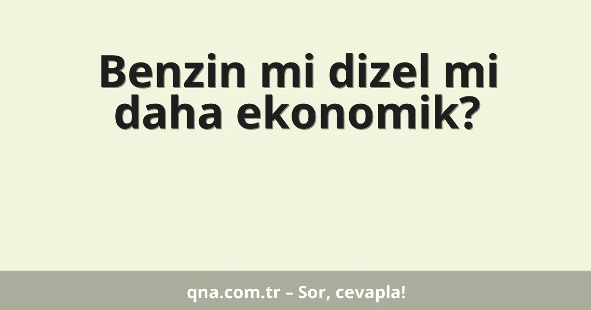 Benzin mi dizel mi daha ekonomik?